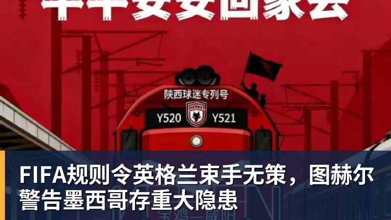 EMC易倍FIFA规则令英格兰束手无策，图赫尔警告墨西哥存重大隐患